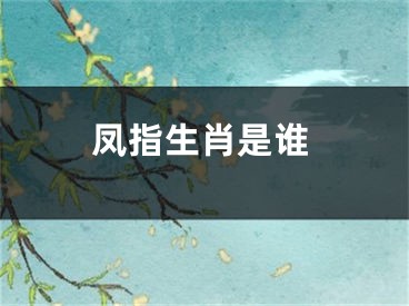 凤指生肖是谁