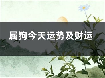 属狗今天运势及财运