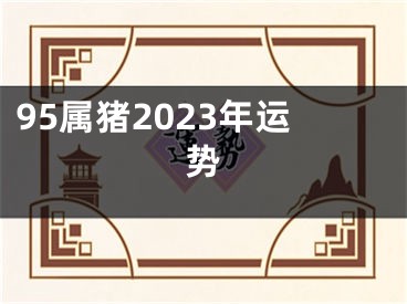 95属猪2023年运势