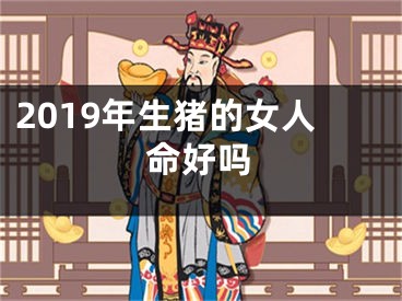 2019年生猪的女人命好吗