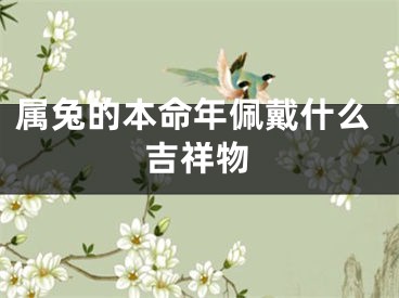 属兔的本命年佩戴什么吉祥物