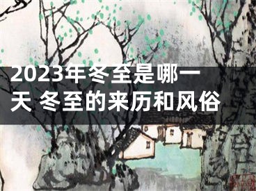 2023年冬至是哪一天 冬至的来历和风俗