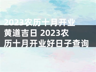 2023农历十月开业黄道吉日 2023农历十月开业好日子查询