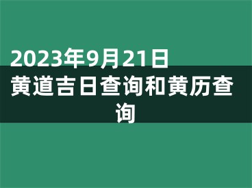 2023年9月21日黄道吉日查询和黄历查询