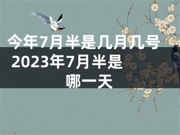 今年7月半是几月几号 2023年7月半是哪一天