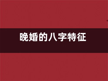 晚婚的八字特征