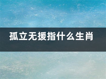 孤立无援指什么生肖