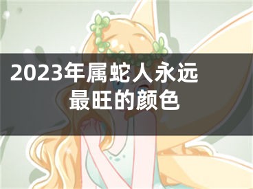 2023年属蛇人永远最旺的颜色