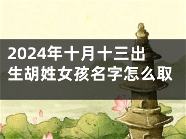 2024年十月十三出生胡姓女孩名字怎么取