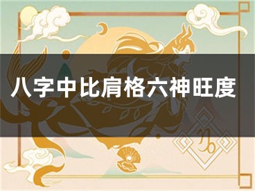八字中比肩格六神旺度