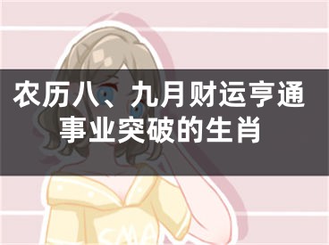 农历八、九月财运亨通事业突破的生肖