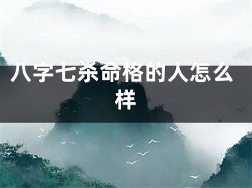 八字七杀命格的人怎么样