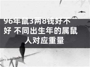 96年鼠3两8钱好不好 不同出生年的属鼠人对应重量