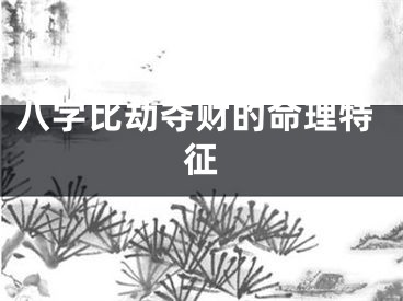 八字比劫夺财的命理特征