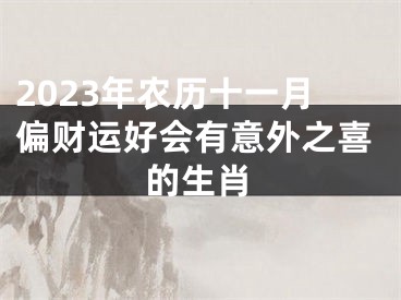 2023年农历十一月偏财运好会有意外之喜的生肖