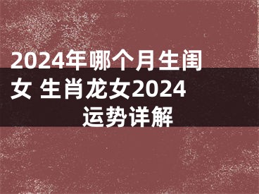 2024年哪个月生闺女 生肖龙女2024运势详解