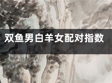 双鱼男白羊女配对指数