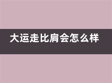 大运走比肩会怎么样
