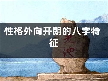 性格外向开朗的八字特征