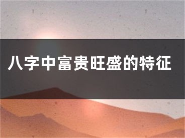 八字中富贵旺盛的特征