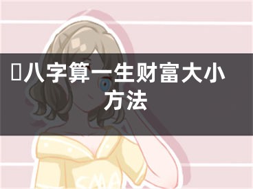 ​八字算一生财富大小方法