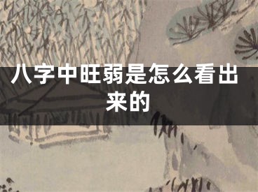八字中旺弱是怎么看出来的