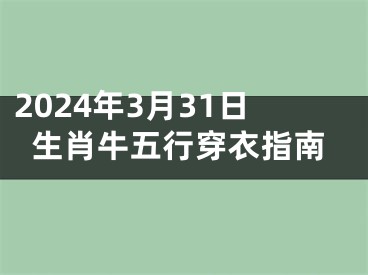2024年3月31日生肖牛五行穿衣指南