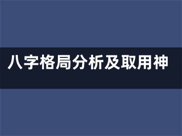 八字格局分析及取用神