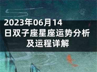 2023年06月14日双子座星座运势分析及运程详解
