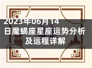 2023年06月14日魔蝎座星座运势分析及运程详解