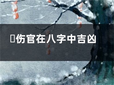 ​伤官在八字中吉凶