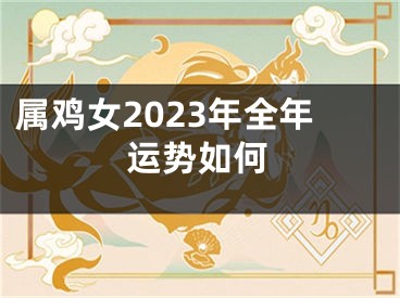 属鸡女2023年全年运势如何