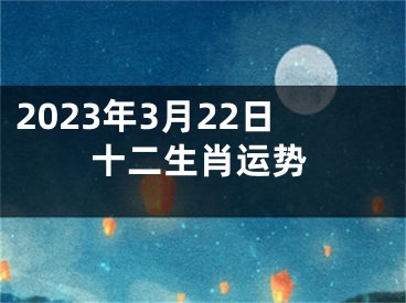 2023年3月22日十二生肖运势