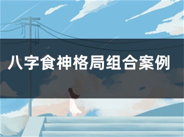 八字食神格局组合案例