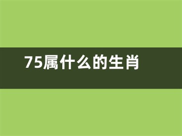 75属什么的生肖