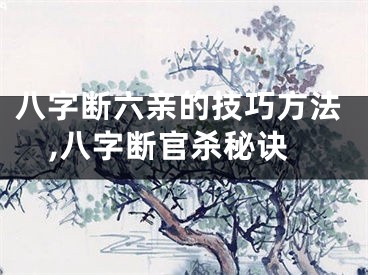 八字断六亲的技巧方法,八字断官杀秘诀