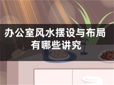 办公室风水摆设与布局有哪些讲究