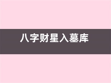 八字财星入墓库