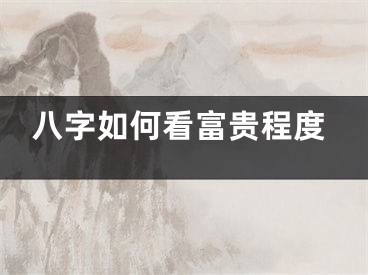 八字如何看富贵程度