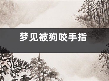 梦见被狗咬手指