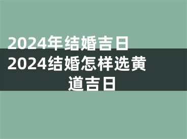 2024年结婚吉日 2024结婚怎样选黄道吉日