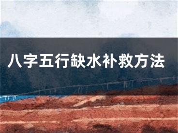 八字五行缺水补救方法