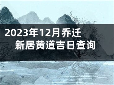 2023年12月乔迁新居黄道吉日查询