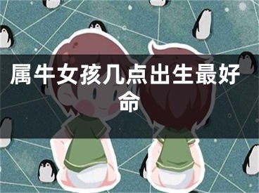 属牛女孩几点出生最好命