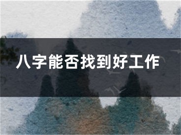 八字能否找到好工作