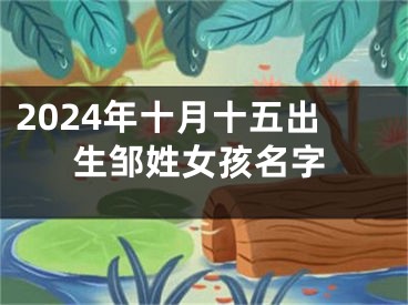 2024年十月十五出生邹姓女孩名字