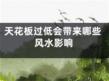 天花板过低会带来哪些风水影响