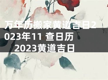 万年历搬家黄道吉日2023年11 查日历2023黄道吉日