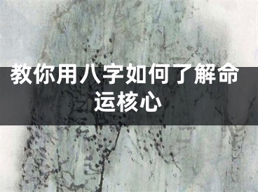 教你用八字如何了解命运核心