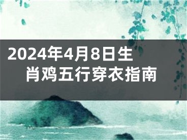 2024年4月8日生肖鸡五行穿衣指南